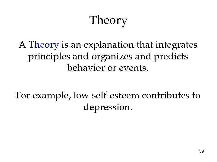 Theory A Theory is an explanation that integrates principles and organizes and predicts behavior