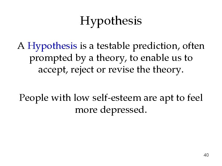 Hypothesis A Hypothesis is a testable prediction, often prompted by a theory, to enable