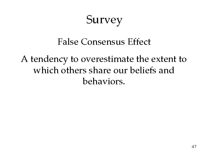 Survey False Consensus Effect A tendency to overestimate the extent to which others share