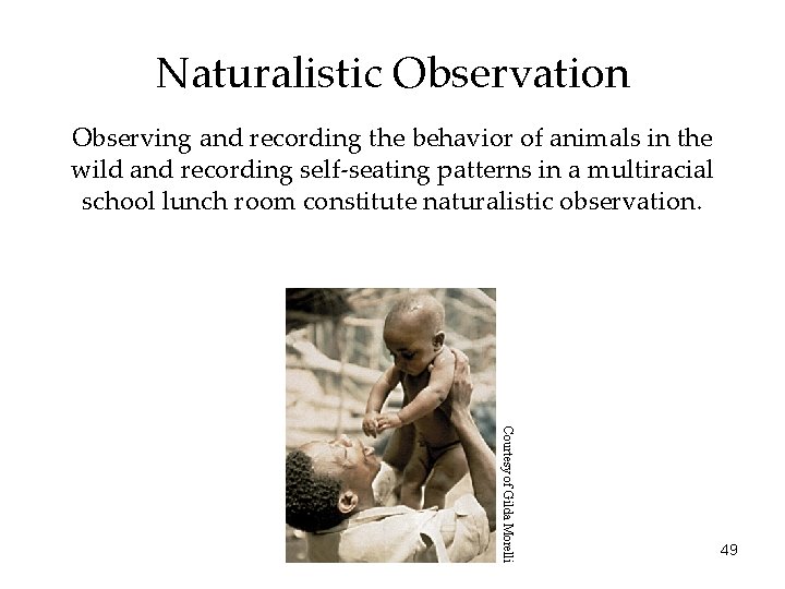 Naturalistic Observation Observing and recording the behavior of animals in the wild and recording