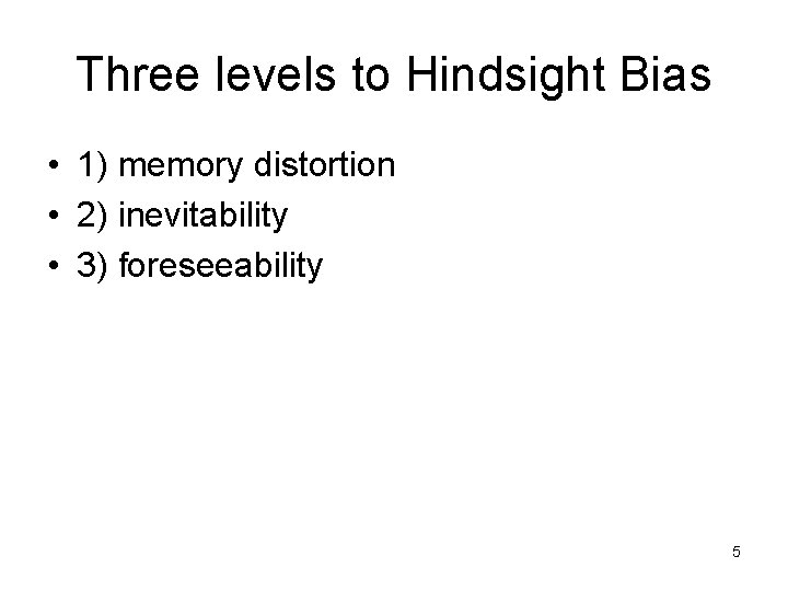 Three levels to Hindsight Bias • 1) memory distortion • 2) inevitability • 3)