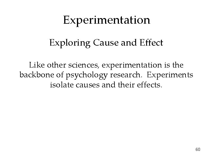 Experimentation Exploring Cause and Effect Like other sciences, experimentation is the backbone of psychology