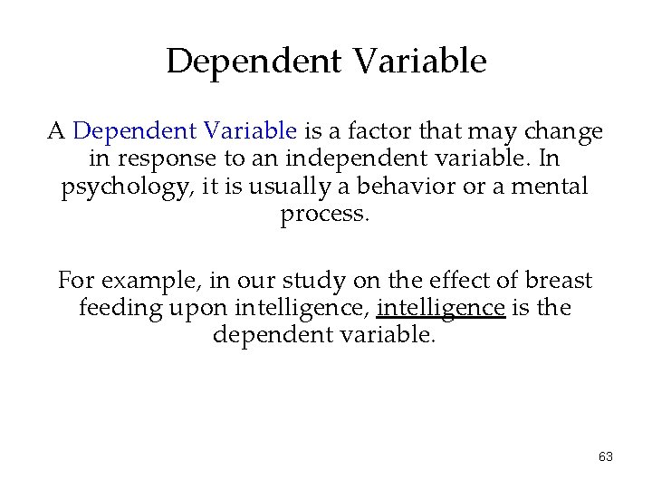 Dependent Variable A Dependent Variable is a factor that may change in response to