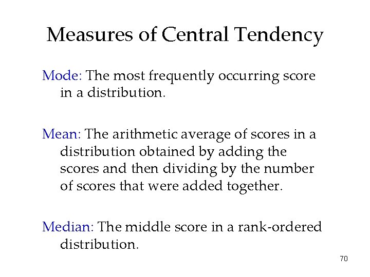 Measures of Central Tendency Mode: The most frequently occurring score in a distribution. Mean: