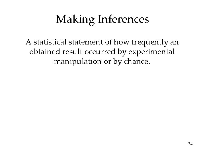 Making Inferences A statistical statement of how frequently an obtained result occurred by experimental