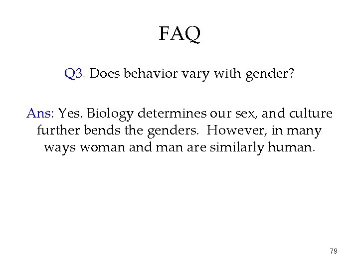 FAQ Q 3. Does behavior vary with gender? Ans: Yes. Biology determines our sex,