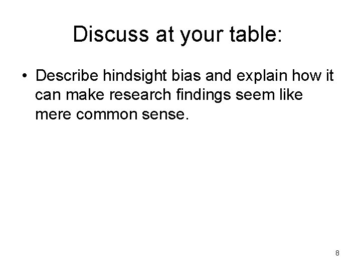 Discuss at your table: • Describe hindsight bias and explain how it can make