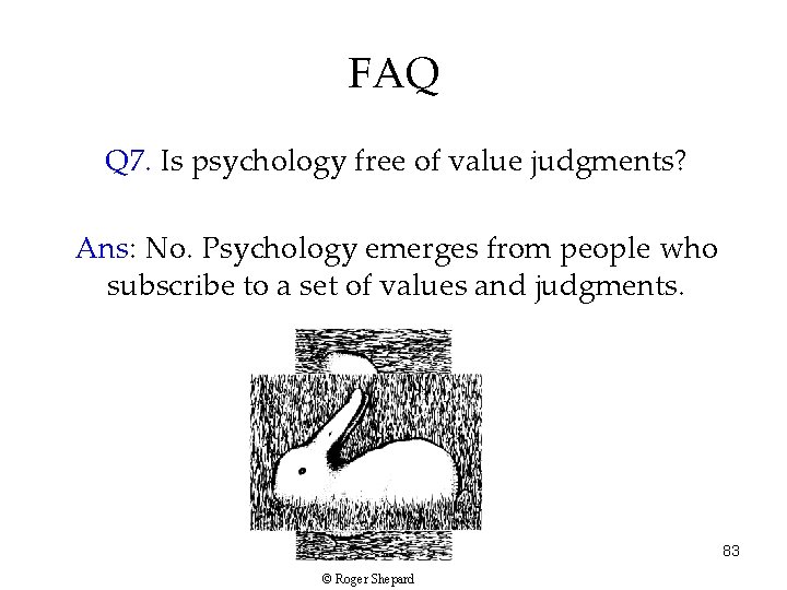 FAQ Q 7. Is psychology free of value judgments? Ans: No. Psychology emerges from