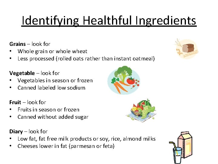 Identifying Healthful Ingredients Grains – look for • Whole grain or whole wheat •