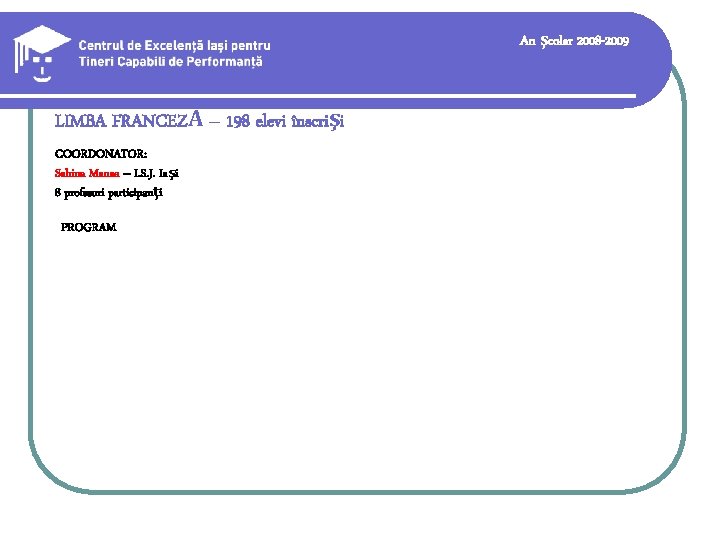 An şcolar 2008 -2009 LIMBA FRANCEZĂ – 198 elevi înscrişi COORDONATOR: Sabina Manea –