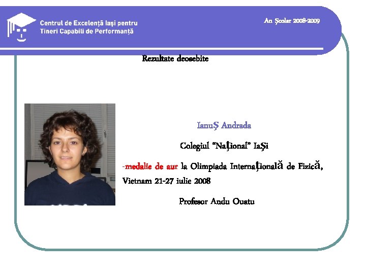 An şcolar 2008 -2009 Rezultate deosebite Ianuş Andrada Colegiul “Naţional” Iaşi -medalie de aur