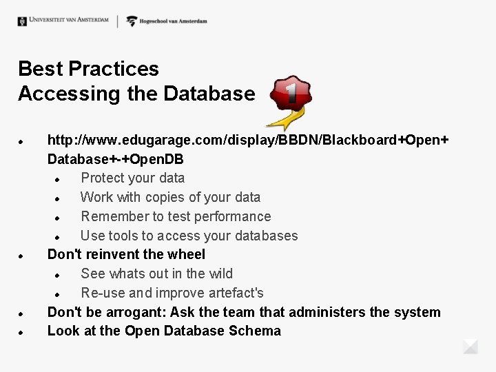 Best Practices Accessing the Database http: //www. edugarage. com/display/BBDN/Blackboard+Open+ Database+-+Open. DB Protect your data Best Practices Accessing the Database http: //www. edugarage. com/display/BBDN/Blackboard+Open+ Database+-+Open. DB Protect your data