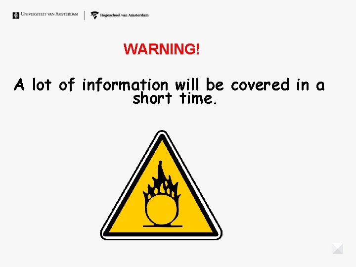 WARNING! A lot of information will be covered in a short time. WARNING! A lot of information will be covered in a short time.