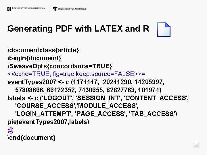 Generating PDF with LATEX and R documentclass{article} begin{document} Sweave. Opts{concordance=TRUE} <<echo=TRUE, fig=true, keep. source=FALSE>>= Generating PDF with LATEX and R documentclass{article} begin{document} Sweave. Opts{concordance=TRUE} <<echo=TRUE, fig=true, keep. source=FALSE>>=