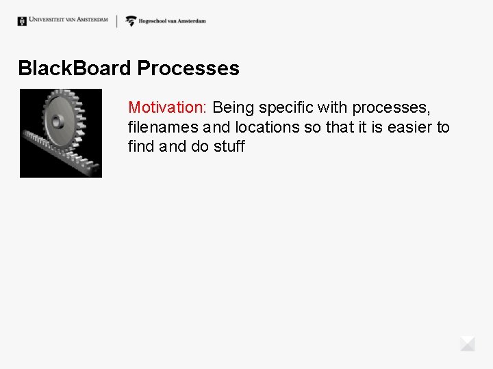 Black. Board Processes Motivation: Being specific with processes, filenames and locations so that it Black. Board Processes Motivation: Being specific with processes, filenames and locations so that it
