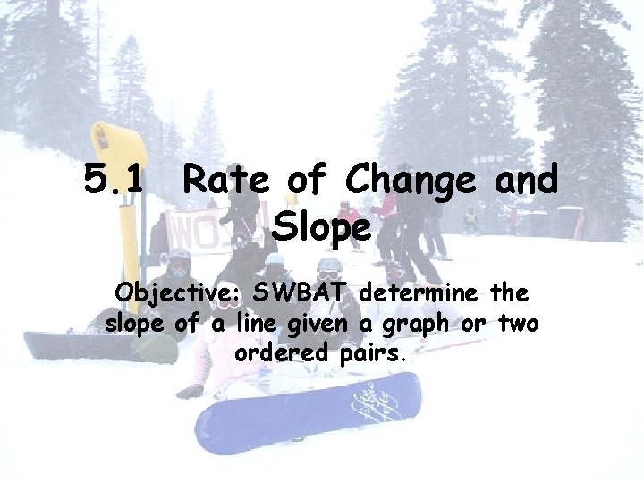 5. 1 Rate of Change and Slope Objective: SWBAT determine the slope of a