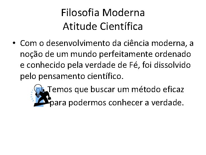 Filosofia Moderna Atitude Científica • Com o desenvolvimento da ciência moderna, a noção de
