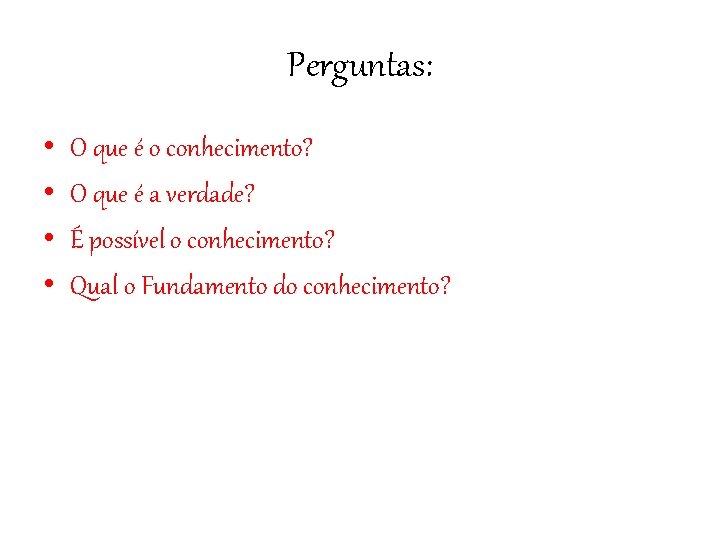 Perguntas: • • O que é o conhecimento? O que é a verdade? É