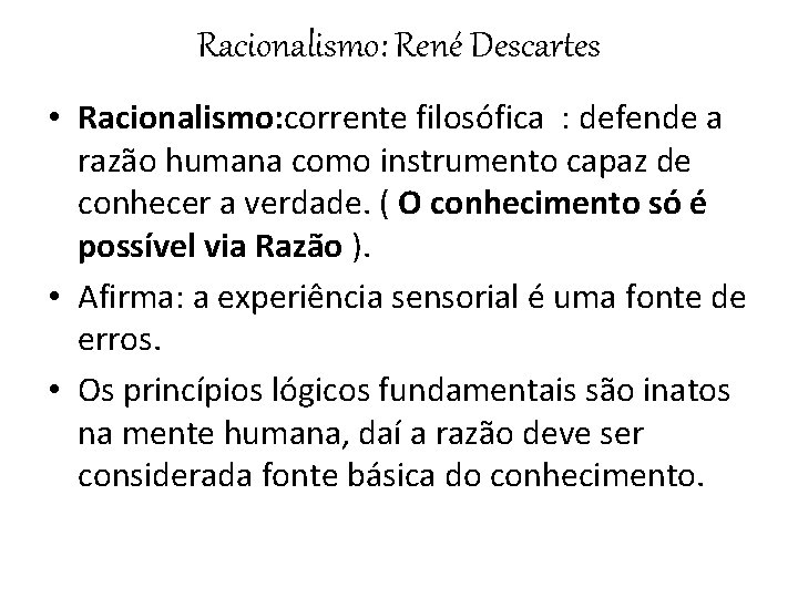 Racionalismo: René Descartes • Racionalismo: corrente filosófica : defende a razão humana como instrumento