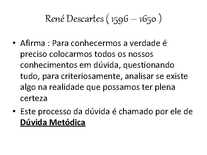 René Descartes ( 1596 – 1650 ) • Afirma : Para conhecermos a verdade
