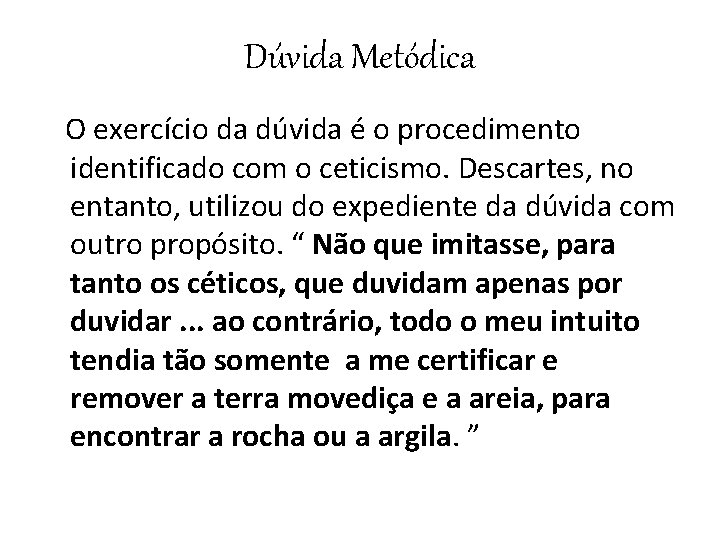 Dúvida Metódica O exercício da dúvida é o procedimento identificado com o ceticismo. Descartes,