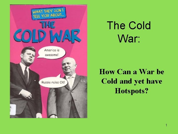 The Cold War: How Can a War be Cold and yet have Hotspots? 1