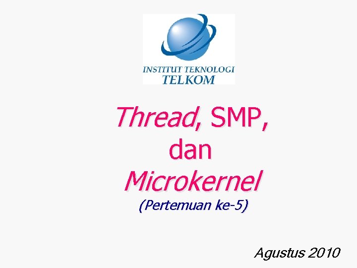Thread, SMP, dan Microkernel (Pertemuan ke-5) Agustus 2010 