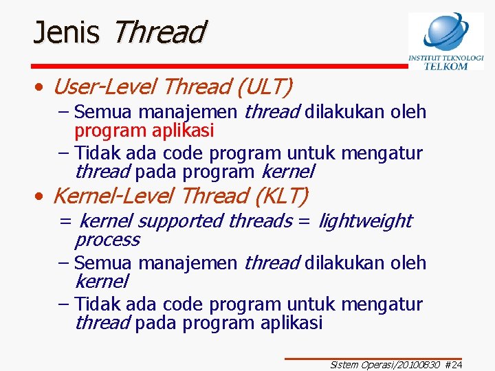 Jenis Thread • User-Level Thread (ULT) – Semua manajemen thread dilakukan oleh program aplikasi