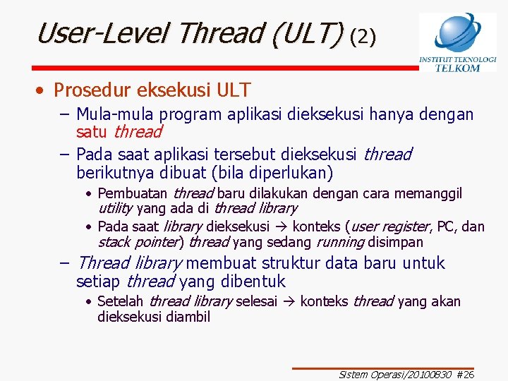 User-Level Thread (ULT) (2) • Prosedur eksekusi ULT – Mula-mula program aplikasi dieksekusi hanya