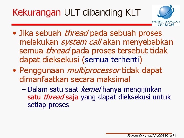 Kekurangan ULT dibanding KLT • Jika sebuah thread pada sebuah proses melakukan system call