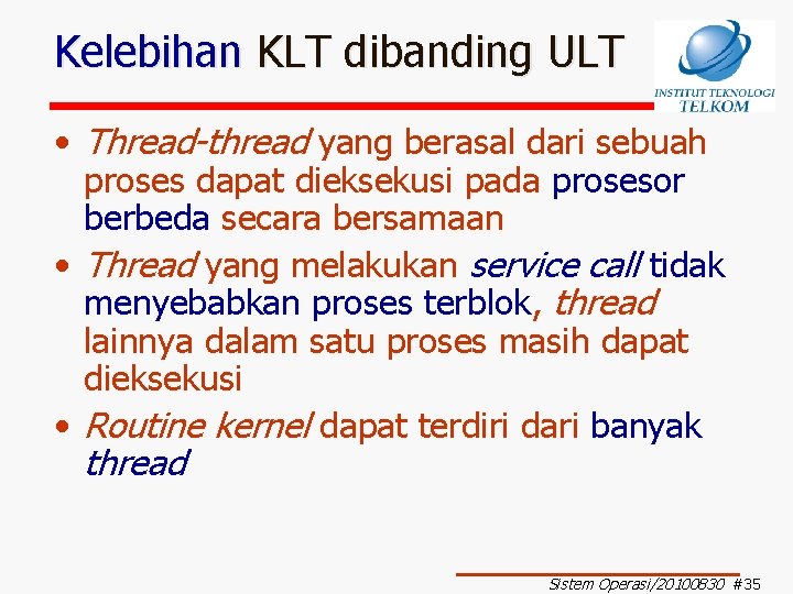 Kelebihan KLT dibanding ULT • Thread-thread yang berasal dari sebuah proses dapat dieksekusi pada