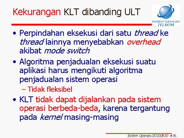 Kekurangan KLT dibanding ULT • Perpindahan eksekusi dari satu thread ke thread lainnya menyebabkan