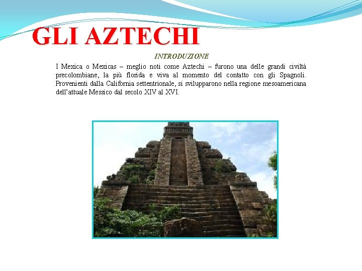 GLI AZTECHI INTRODUZIONE I Mexica o Mexicas – meglio noti come Aztechi – furono