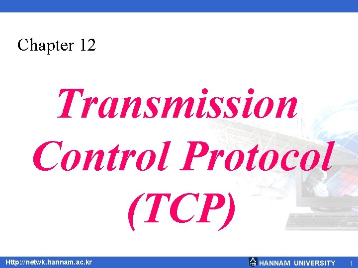 Chapter 12 Transmission Control Protocol (TCP) Http: //netwk. hannam. ac. kr HANNAM UNIVERSITY 1