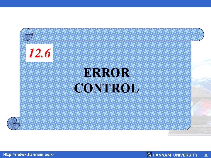 12. 6 ERROR CONTROL Http: //netwk. hannam. ac. kr HANNAM UNIVERSITY 38 