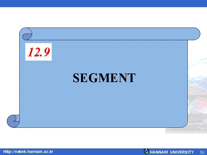 12. 9 SEGMENT Http: //netwk. hannam. ac. kr HANNAM UNIVERSITY 56 