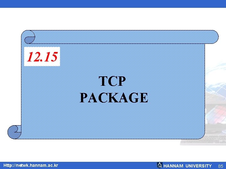 12. 15 TCP PACKAGE Http: //netwk. hannam. ac. kr HANNAM UNIVERSITY 85 