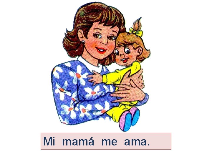 Mi mamá me ama. 