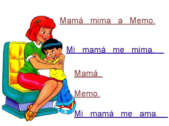 Mamá mima a Memo. Mi mamá me mima. Mamá Memo. Mi mamá me ama.
