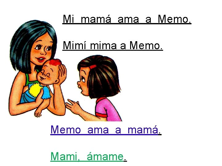 Mi mamá ama a Memo. Mimí mima a Memo ama a mamá. Mami, ámame.