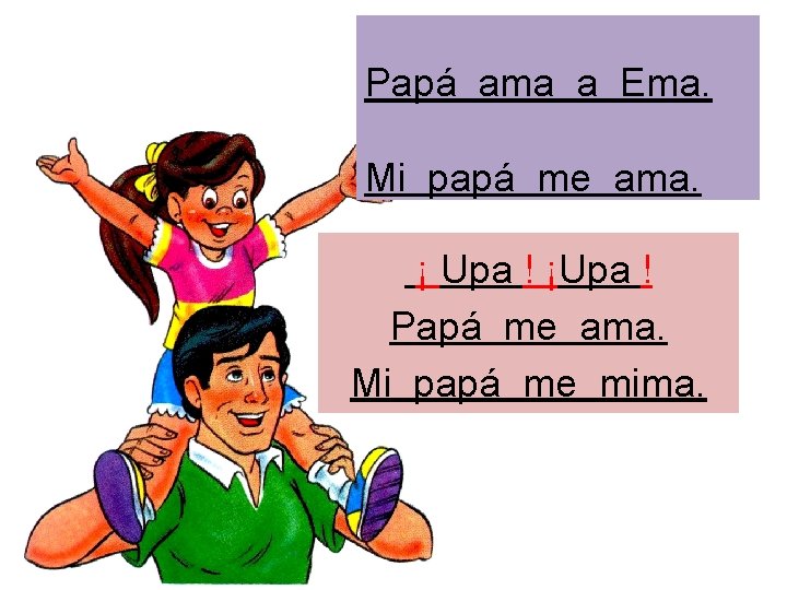 Papá ama a Ema. Mi papá me ama. ¡ Upa ! ¡Upa ! Papá