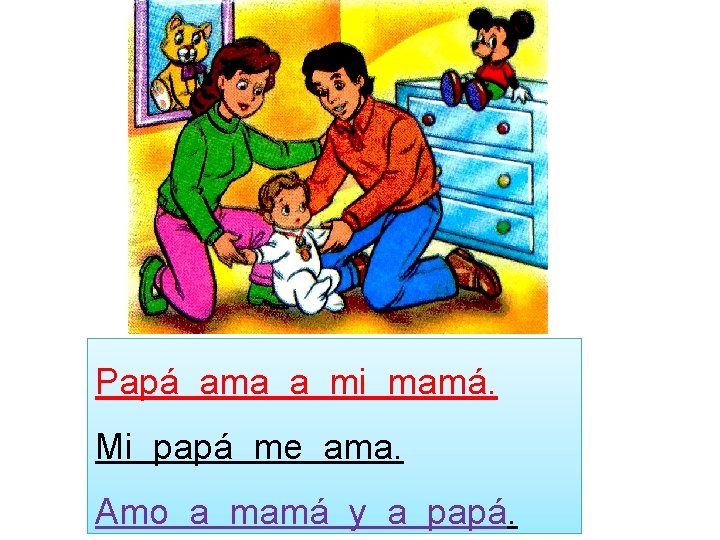 Papá ama a mi mamá. Mi papá me ama. Amo a mamá y a