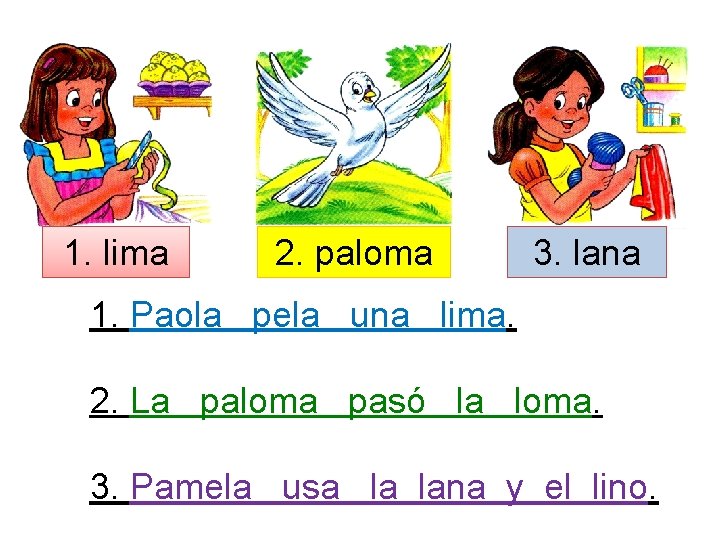 1. lima 2. paloma 3. lana 1. Paola pela una lima. 2. La paloma