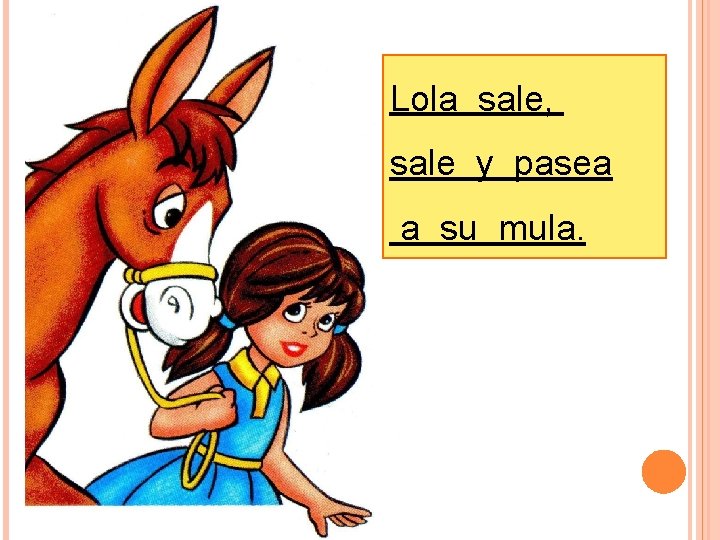 Lola sale, sale y pasea a su mula. 