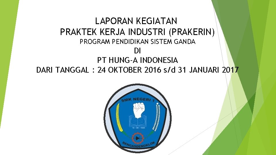 LAPORAN KEGIATAN PRAKTEK KERJA INDUSTRI (PRAKERIN) PROGRAM PENDIDIKAN SISTEM GANDA DI PT HUNG-A INDONESIA