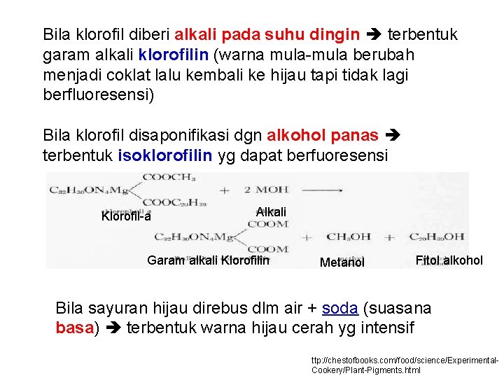 Bila klorofil diberi alkali pada suhu dingin terbentuk garam alkali klorofilin (warna mula-mula berubah