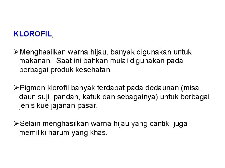 KLOROFIL, ØMenghasilkan warna hijau, banyak digunakan untuk makanan. Saat ini bahkan mulai digunakan pada