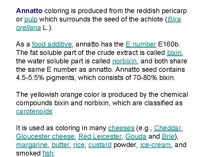 Annatto coloring is produced from the reddish pericarp or pulp which surrounds the seed