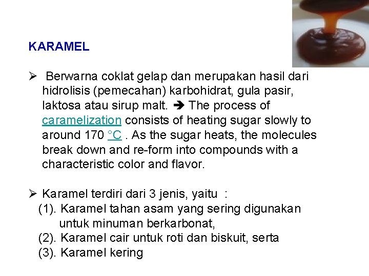 KARAMEL Ø Berwarna coklat gelap dan merupakan hasil dari hidrolisis (pemecahan) karbohidrat, gula pasir,