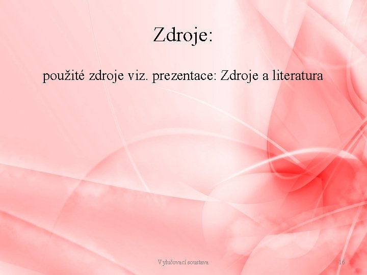 Zdroje: použité zdroje viz. prezentace: Zdroje a literatura Vylučovací soustava 16 